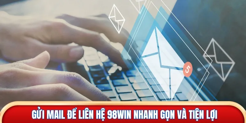 Gửi mail để liên hệ 98win nhanh gọn và tiện lợi