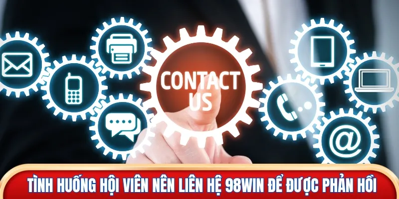 Tình huống hội viên nên liên hệ 98win để được phản hồi