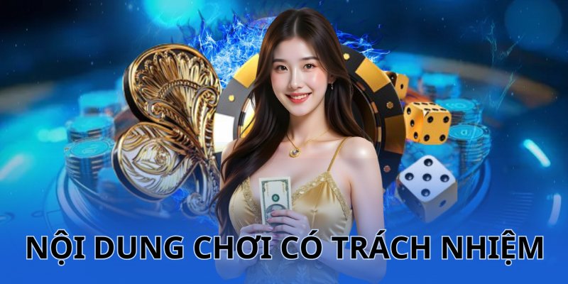 Hai nội dung chính được chơi có trách nhiệm 98WIN đề ra 