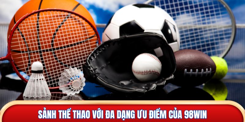 Sảnh thể thao với đa dạng ưu điểm của 98win