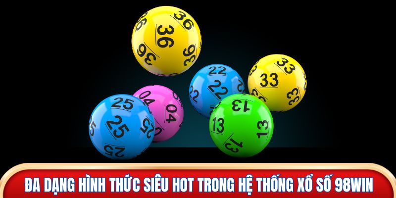 Đa dạng hình thức siêu hot trong hệ thống xổ số 98win